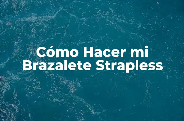 Cómo Hacer Mi Brazalete Strapless