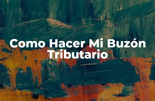 Como Hacer Mi Buzón Tributario 2 ¿Qué es un Buzón Tributario y para Qué Sirve?