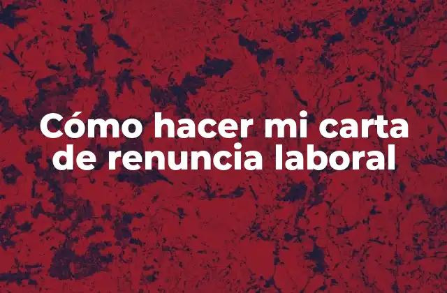 Cómo Hacer Mi Carta de Renuncia Laboral