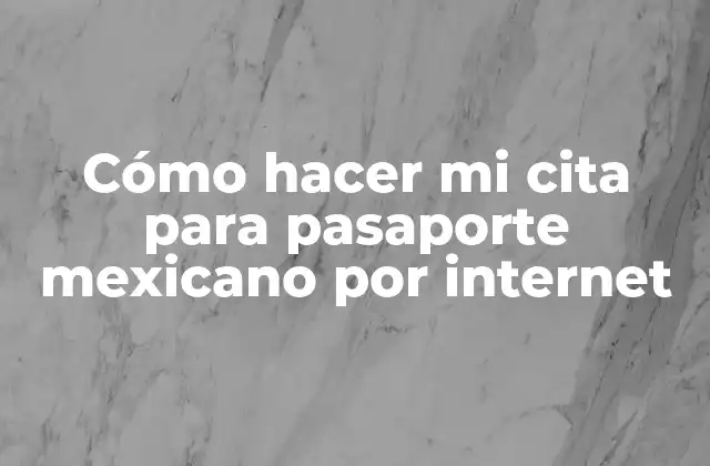 Cómo Hacer Mi Cita para Pasaporte Mexicano por Internet
