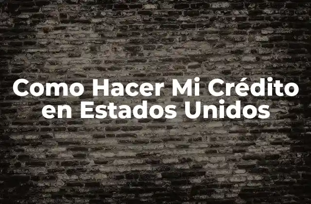Como Hacer Mi Crédito en Estados Unidos