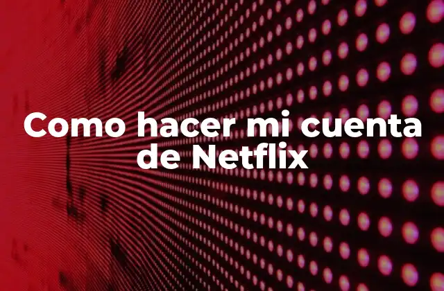 Como Hacer Mi Cuenta de Netflix