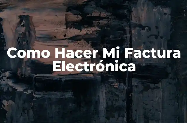 Como Hacer Mi Factura Electrónica