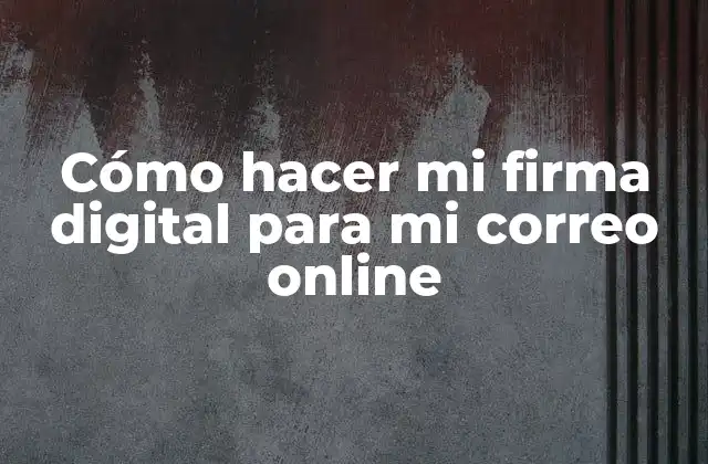 Cómo Hacer Mi Firma Digital para Mi Correo Online
