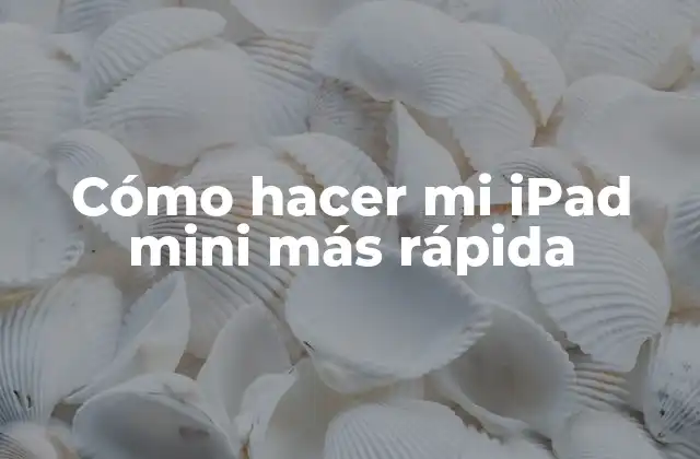 Cómo Hacer Mi Ipad Mini Más Rápida