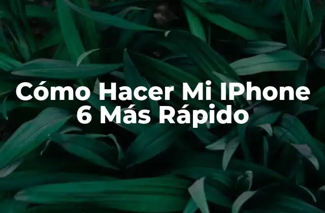 Cómo Hacer Mi Iphone 6 Más Rápido