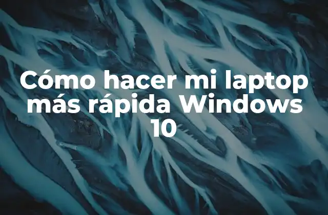 Cómo Hacer Mi Laptop Más Rápida Windows 10