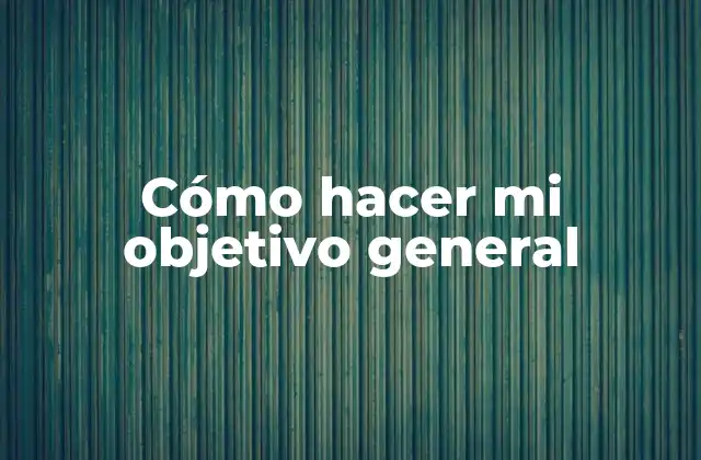 Cómo Hacer Mi Objetivo General