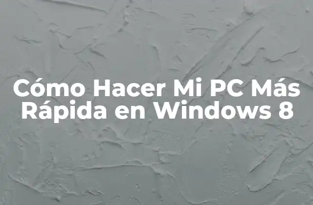 Cómo Hacer Mi Pc Más Rápida en Windows 8