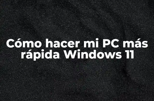 Cómo Hacer Mi Pc Más Rápida Windows 11