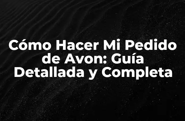 Cómo Hacer Mi Pedido de Avon: Guía Detallada y Completa