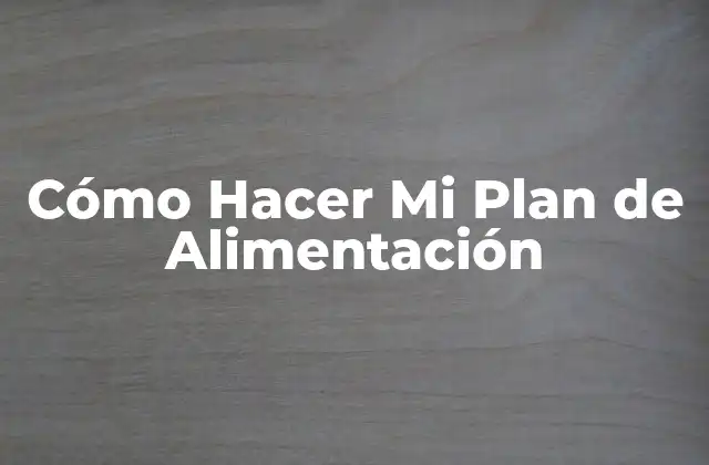 Cómo Hacer Mi Plan de Alimentación