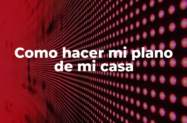 Como hacer mi plano de mi casa