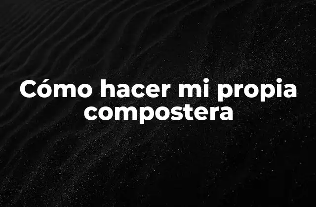 ¿Qué es una compostera y para qué sirve?