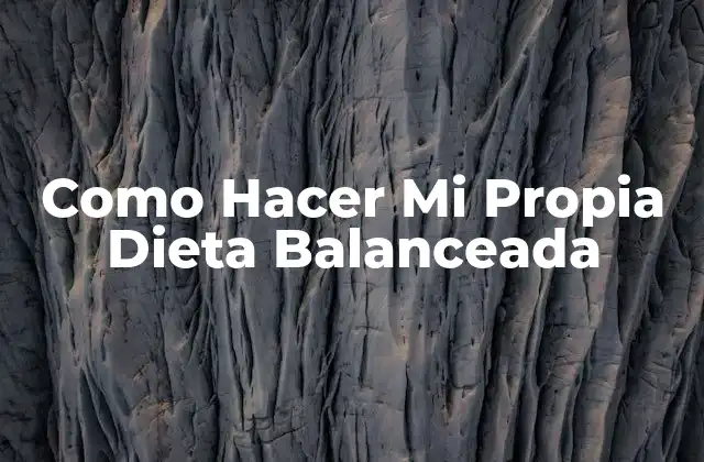 Como Hacer Mi Propia Dieta Balanceada