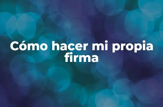 Cómo Hacer Mi Propia Firma