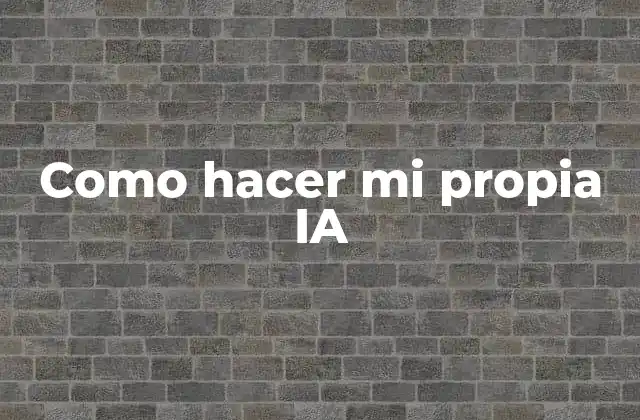 Como Hacer Mi Propia Ia