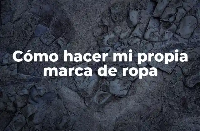 Cómo Hacer Mi Propia Marca de Ropa