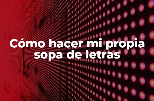 Cómo Hacer Mi Propia Sopa de Letras