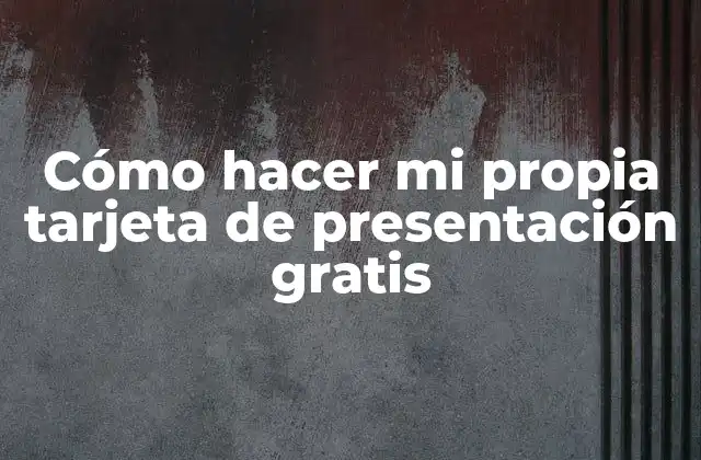 Cómo Hacer Mi Propia Tarjeta de Presentación Gratis