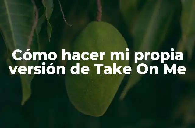 Cómo Hacer Mi Propia Versión de Take On Me