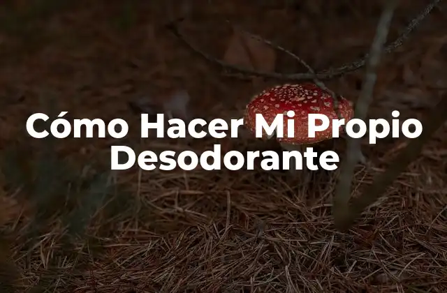 Cómo Hacer Mi Propio Desodorante