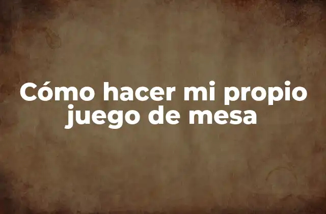 Cómo Hacer Mi Propio Juego de Mesa