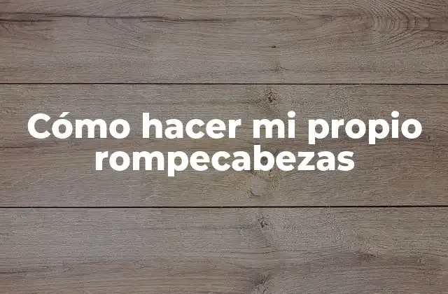 Cómo Hacer Mi Propio Rompecabezas 2 Cómo hacer mi propio rompecabezas