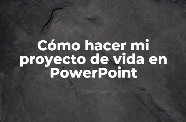Cómo Hacer Mi Proyecto de Vida en Powerpoint