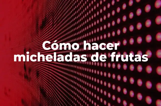 Cómo Hacer Micheladas de Frutas 2 Cómo hacer micheladas de frutas