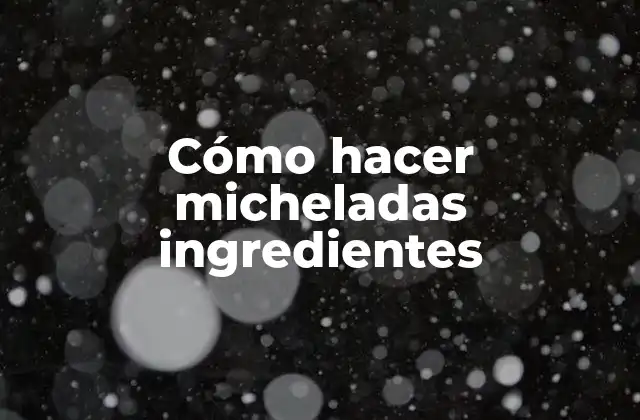 Cómo Hacer Micheladas Ingredientes