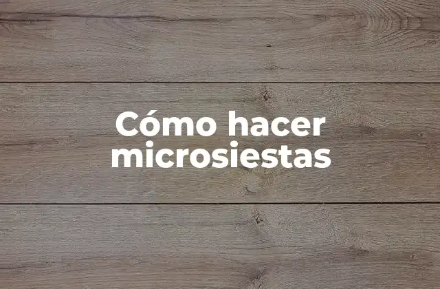 Cómo Hacer Microsiestas