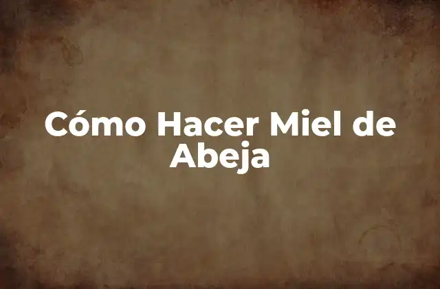 Cómo Hacer Miel de Abeja