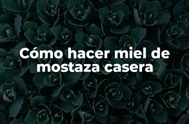 Cómo Hacer Miel de Mostaza Casera