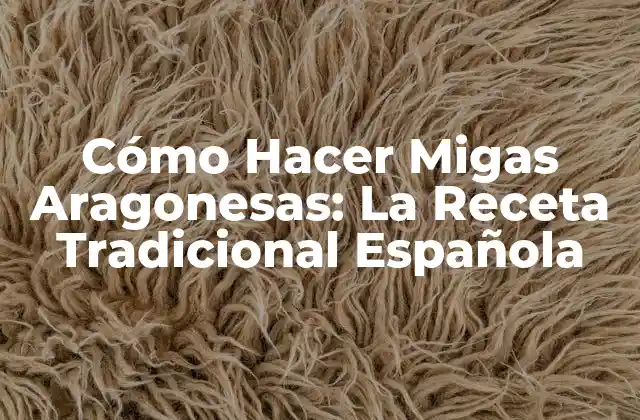 Cómo Hacer Migas Aragonesas: la Receta Tradicional Española
