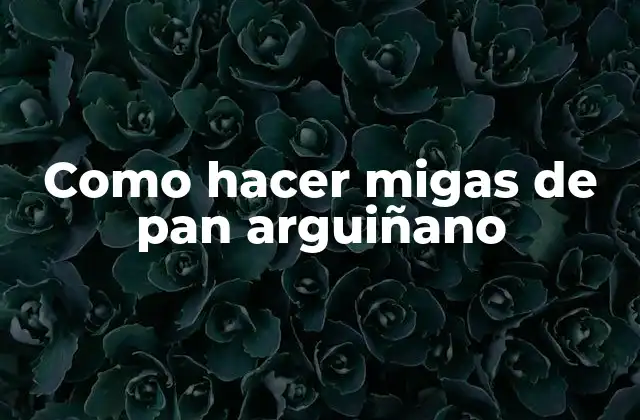 Como Hacer Migas de Pan Arguiñano 2 ¿Qué son las migas de pan arguiñano?