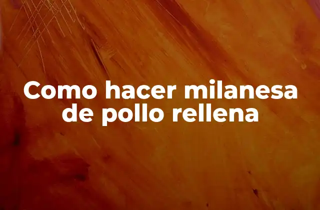 ¿Qué es la milanesa de pollo rellena?