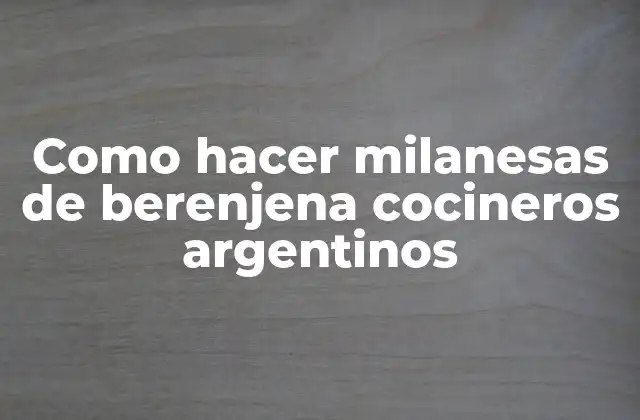 Como Hacer Milanesas de Berenjena Cocineros Argentinos