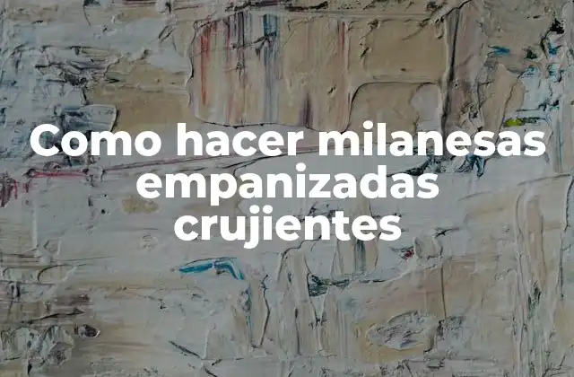 Como Hacer Milanesas Empanizadas Crujientes