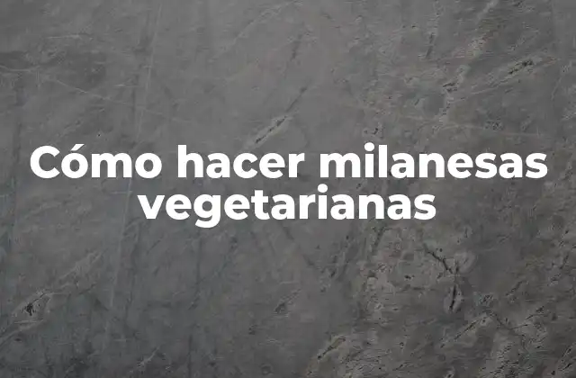 Cómo Hacer Milanesas Vegetarianas