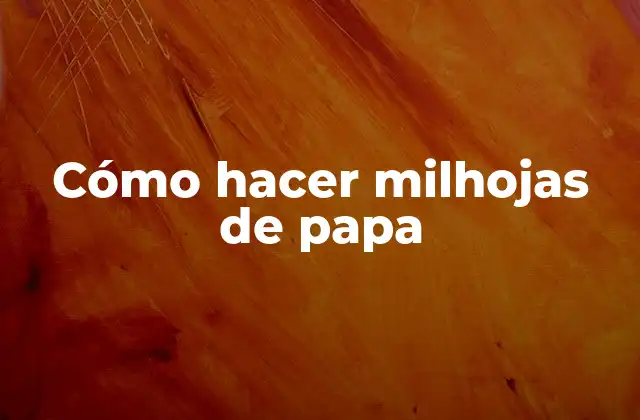 Cómo hacer milhojas de papa: una deliciosa receta para disfrutar en familia
