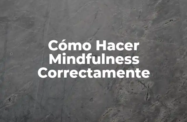 Cómo Hacer Mindfulness Correctamente
