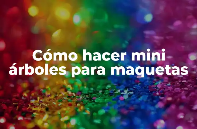 Cómo Hacer Mini Árboles para Maquetas