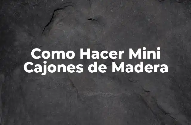 Como Hacer Mini Cajones de Madera