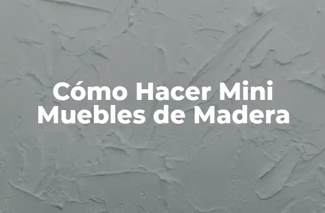 Cómo Hacer Mini Muebles de Madera
