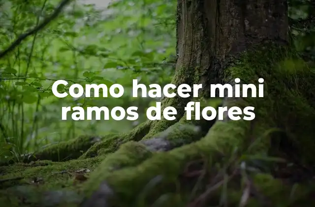 ¿Qué son los mini ramos de flores?