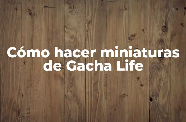 Cómo Hacer Miniaturas de Gacha Life