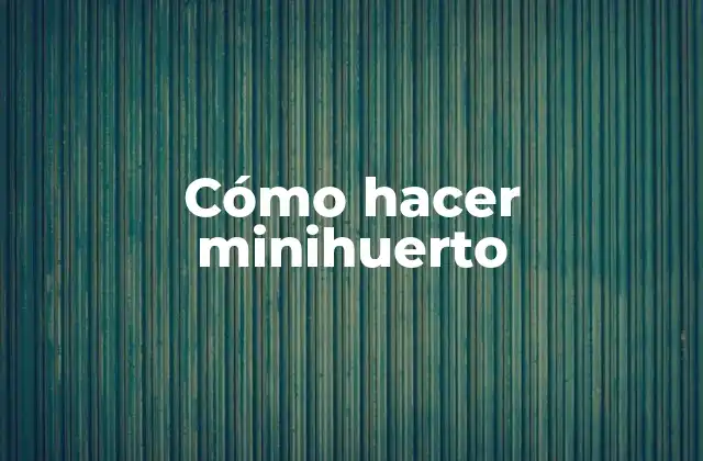Cómo Hacer Minihuerto