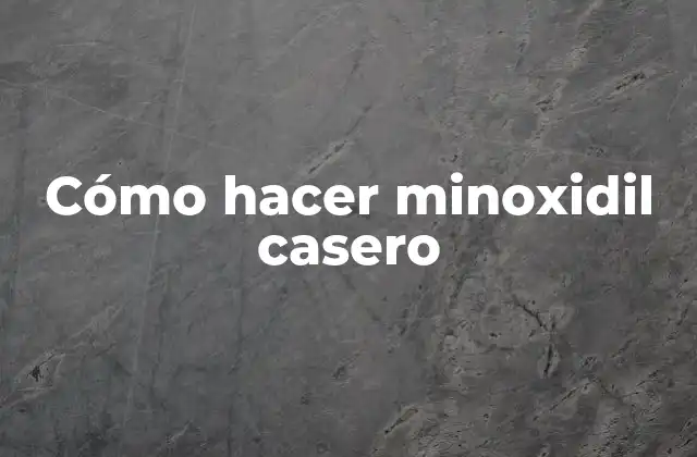 Cómo Hacer Minoxidil Casero