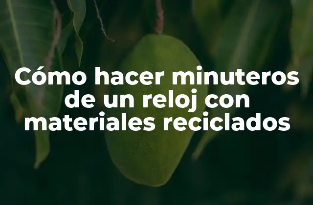 Cómo Hacer Minuteros de un Reloj con Materiales Reciclados
